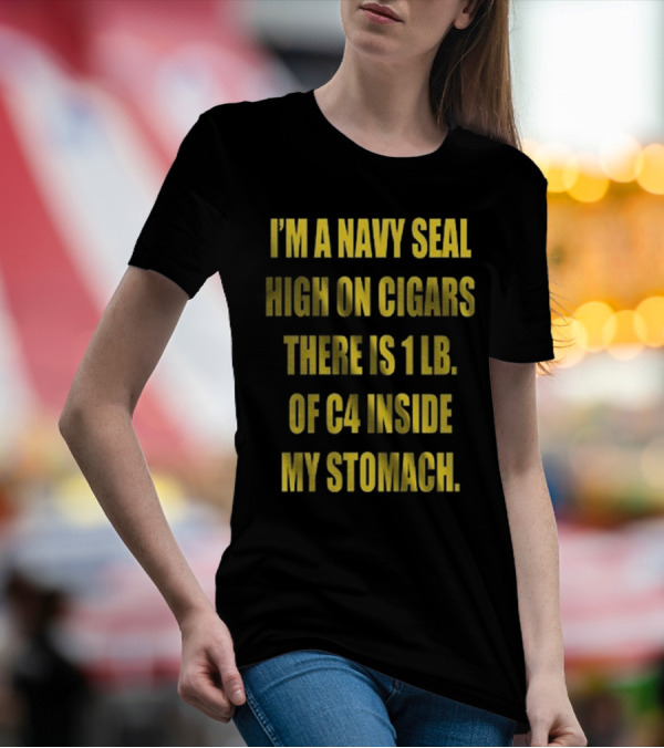 Hudson Mohawke I’m A Navy Seal High On Cigars There Is 1 Lb Of C4 Inside My Stomach T-Shirt