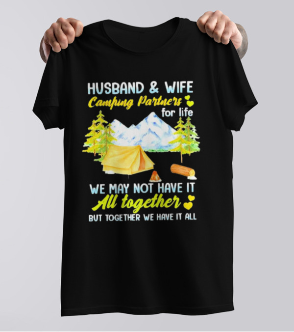Husband And Wife Camping Partners For Life We May Not Have It All Together But Together We Have It All T-Shirt