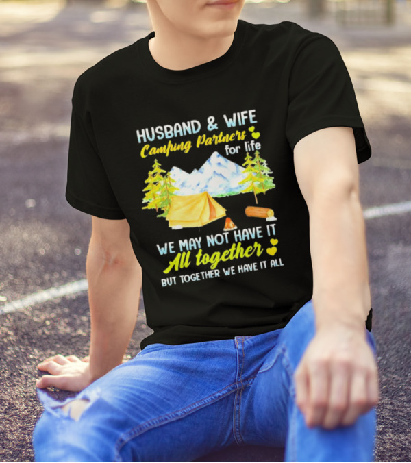 Husband And Wife Camping Partners For Life We May Not Have It All Together But Together We Have It All T-Shirt