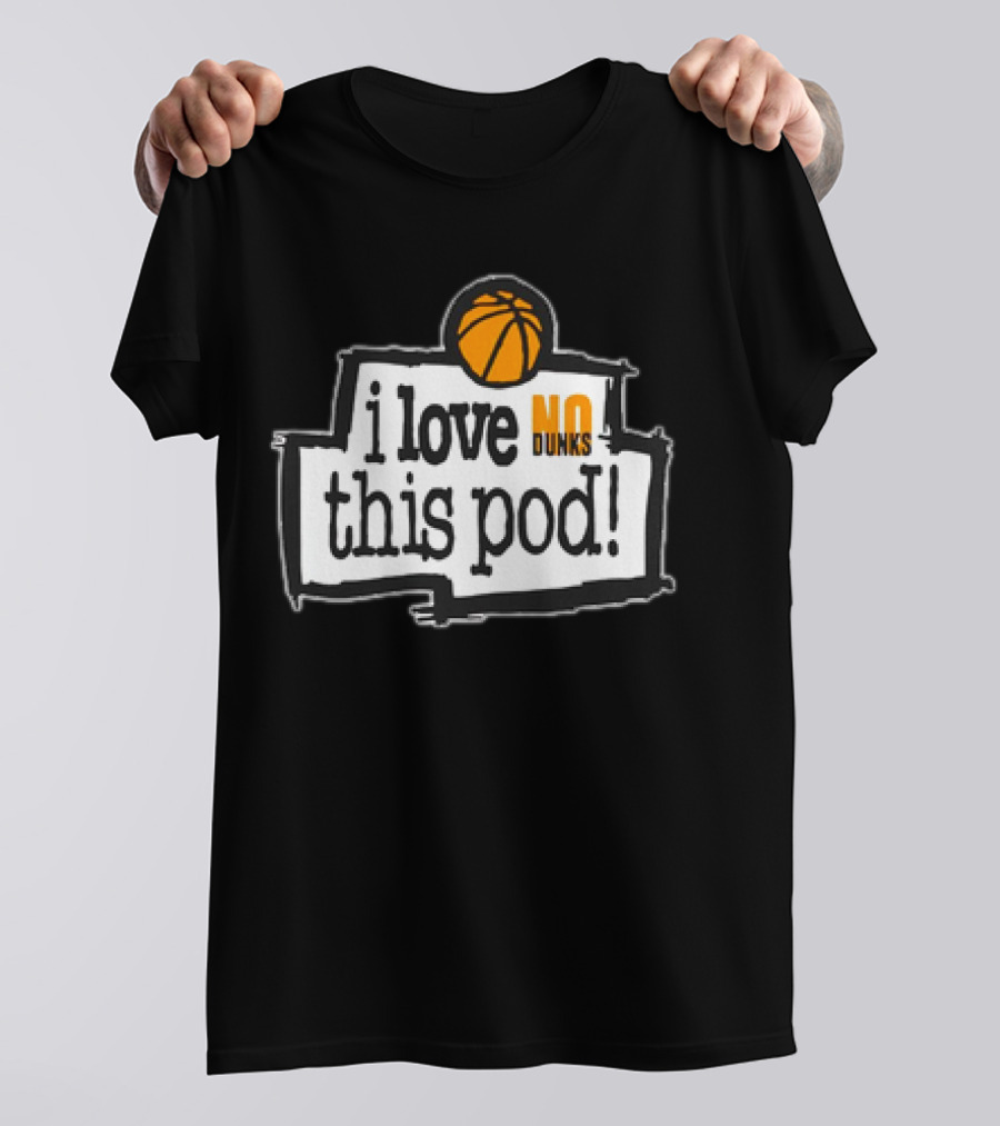 I Love No Dunks This Pod T-Shirt