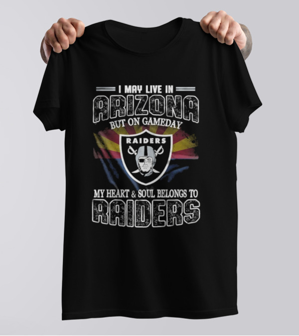I May Live In Arizona But On Game Day My Heart And Soul Belongs To Las Vegas Raiders T-Shirt