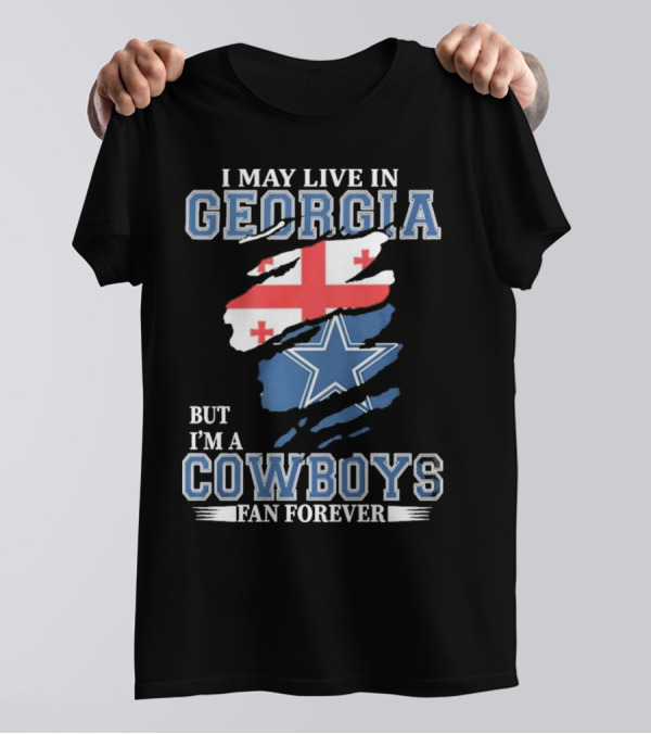I May Live In Georgia But I’m A Cowboys Fan Forever NFL Dallas Cowboys T-Shirt