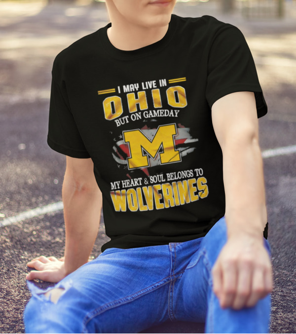 I May Live In Ohio But On Gameday My Heart And Soul Belongs To Wolverines T-Shirt