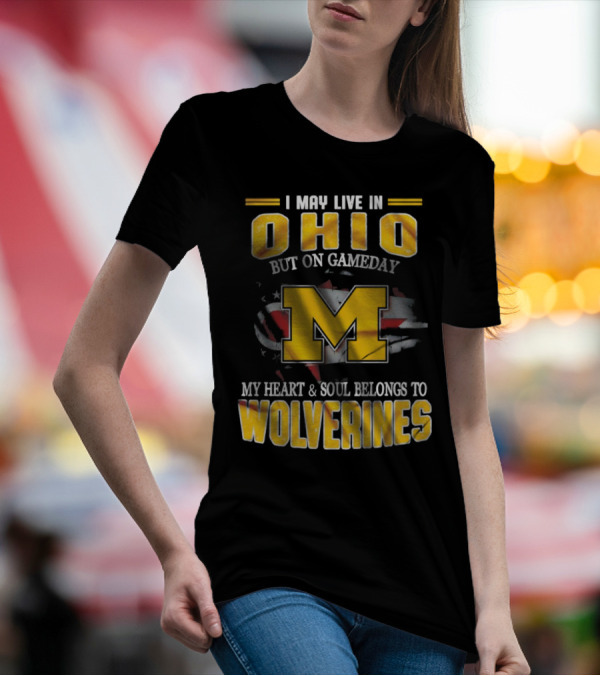 I May Live In Ohio But On Gameday My Heart And Soul Belongs To Wolverines T-Shirt