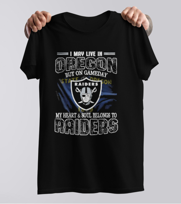 I May Live In Oregon But On Game Day My Heart And Soul Belongs To Las Vegas Raiders T-Shirt