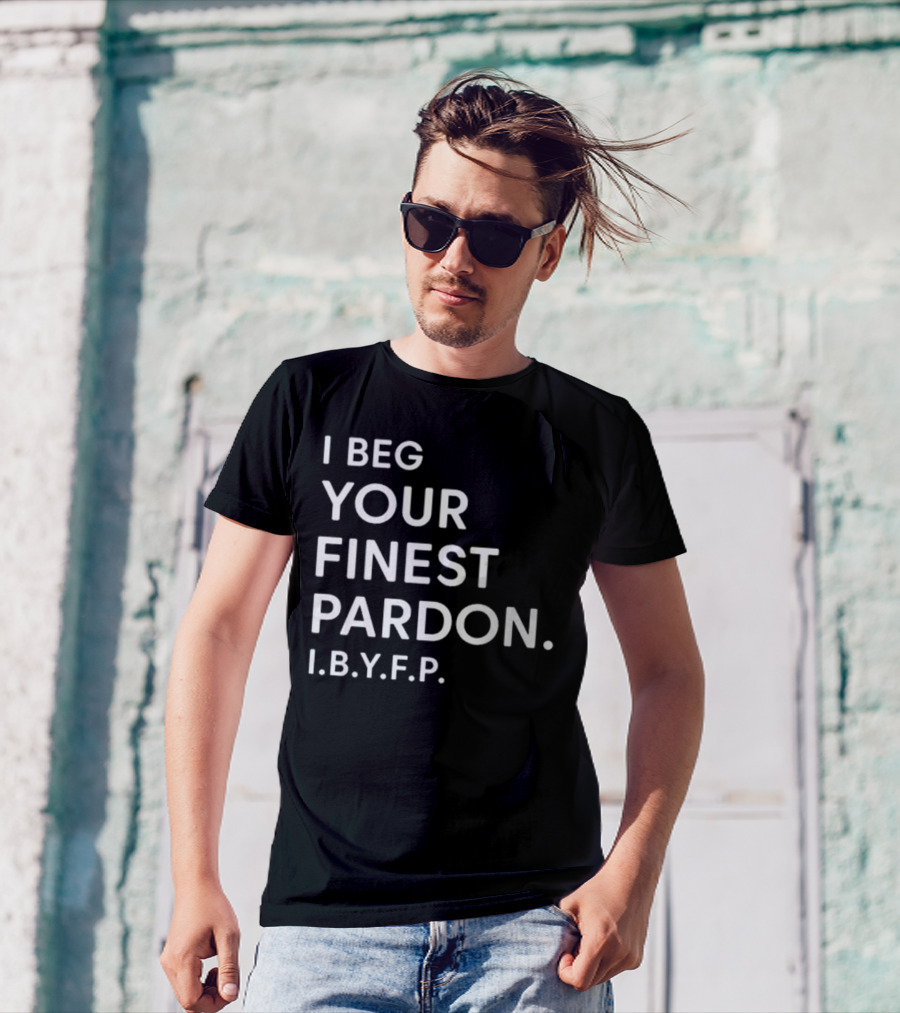 I Beg Your Finest Pardon I.B.Y.F.P T-Shirt