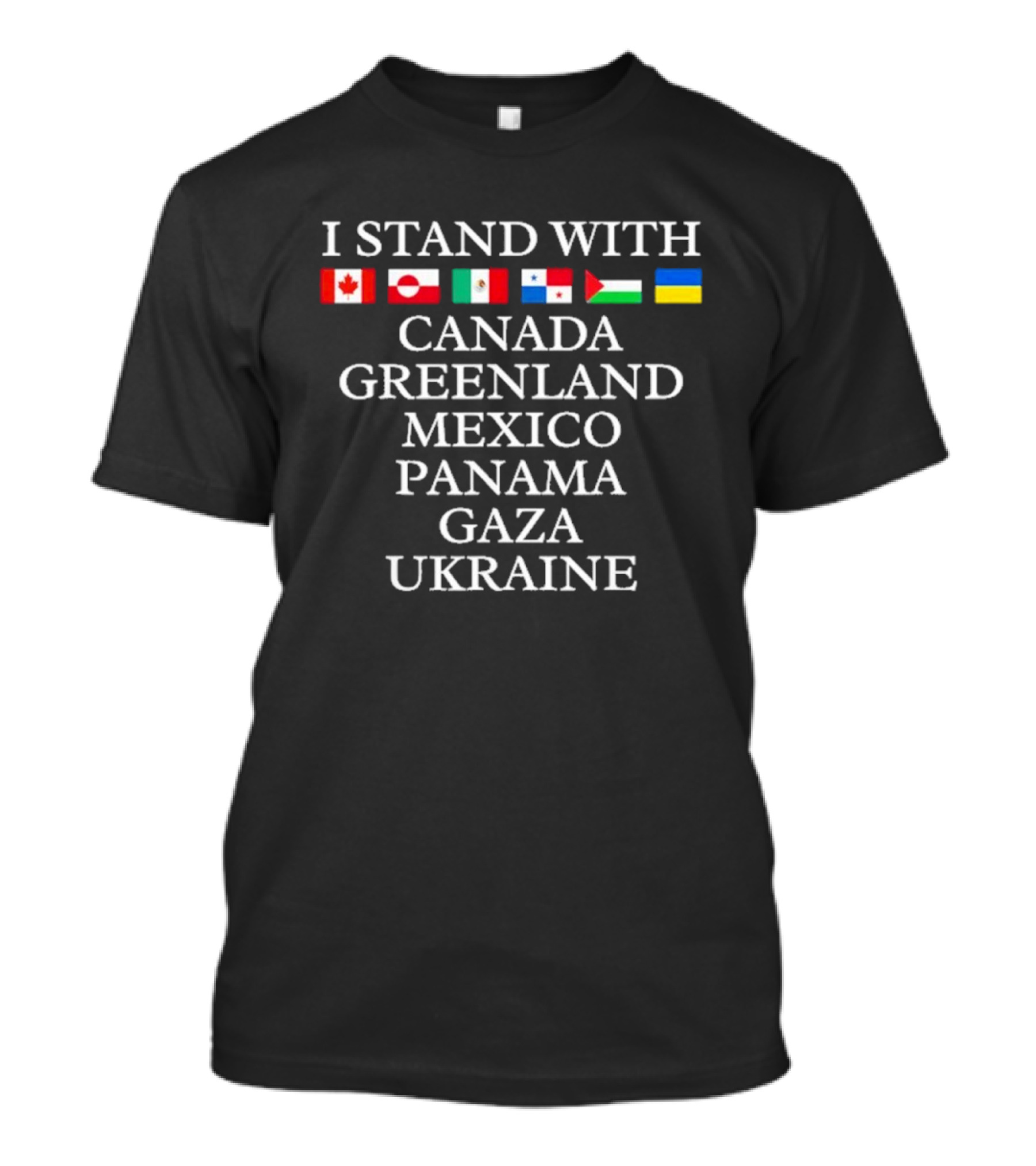 I Stand With Canada Greenland Mexico Panama Gaza Ukraine Flags T-Shirt