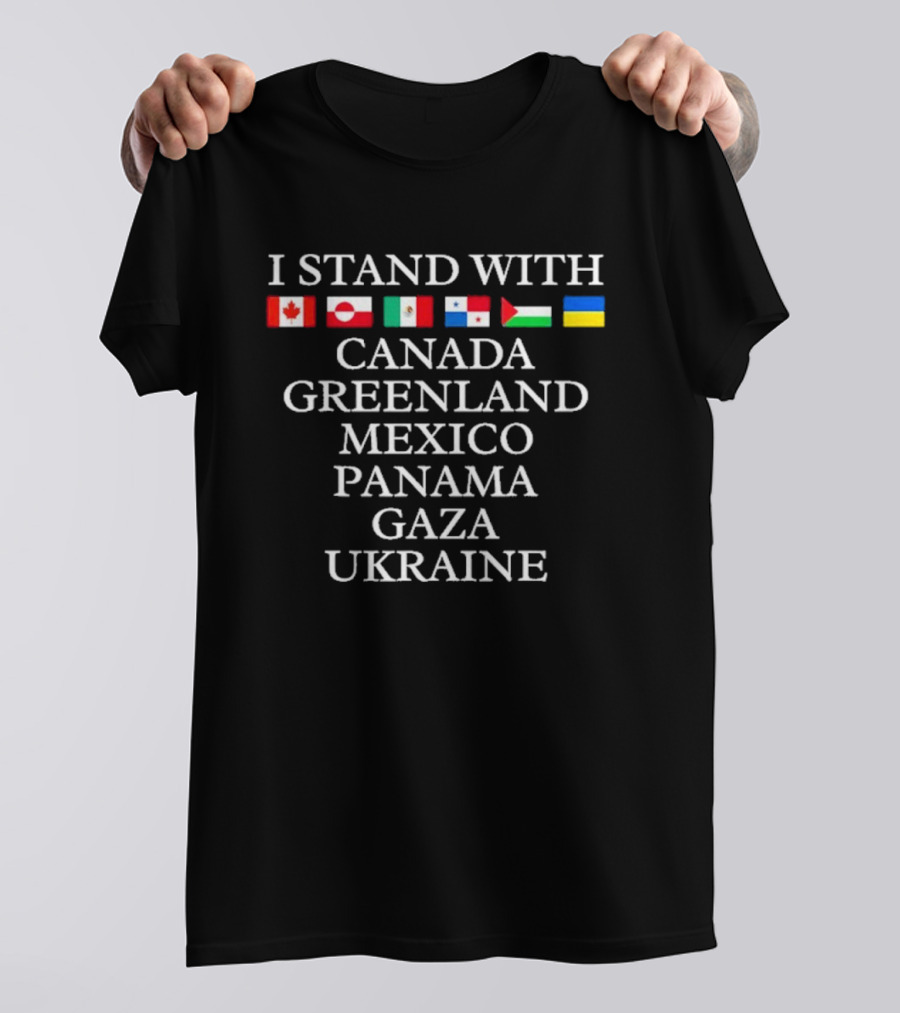 I Stand With Canada Greenland Mexico Panama Gaza Ukraine Flags T-Shirt