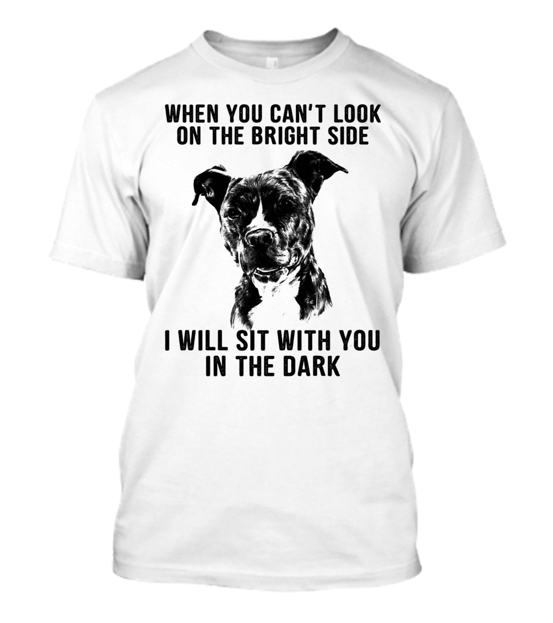 When You Can't Look On The Bright Side I Will Sit With You In The Dark Dog Is Love T-Shirt