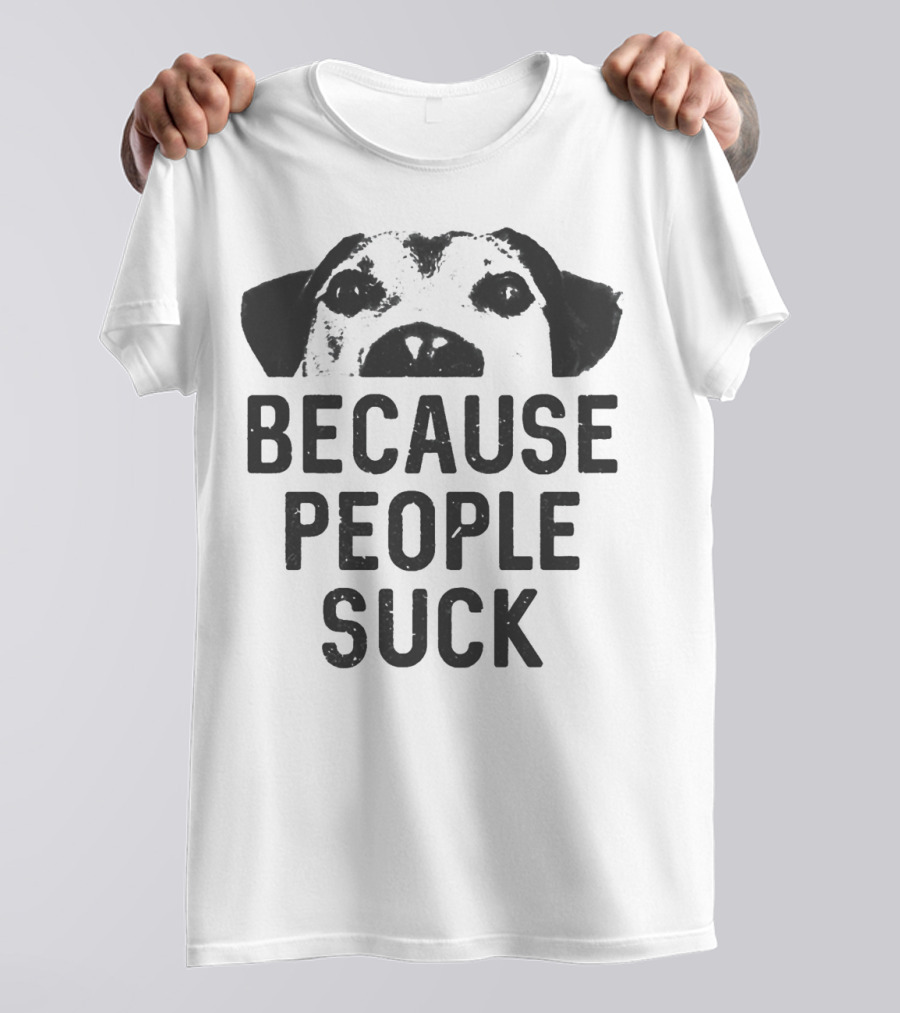 Because People Suck Dog Meme T-Shirt