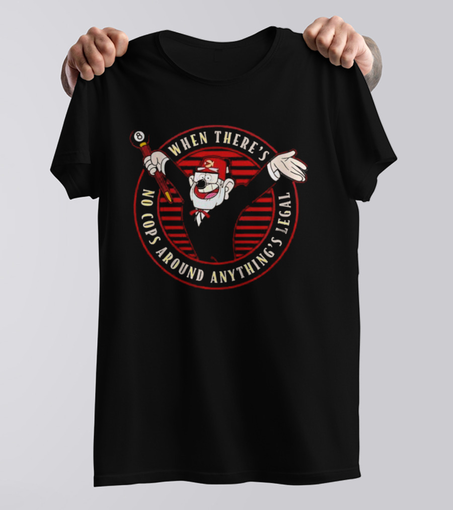 When There's No Cops Around Anything's Legal Gravity Falls Grunkle Stan Inspired T-Shirt