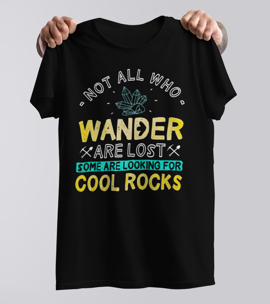 Not All Who Wander Are Lost Some Are Looking For Cool Rocks Gem Crystal And Crossed Picks T-Shirt