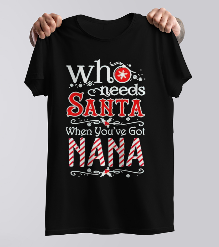 Who Needs Santa When You’ve Got Nana Christmas Candy Cane Red Holiday T-Shirt