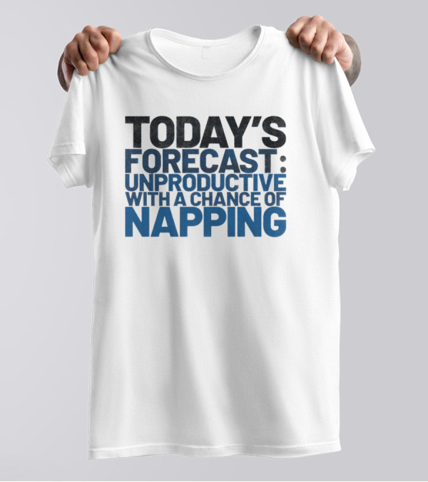 Today’s Forecast Unproductive With A Chance Of Napping T-Shirt