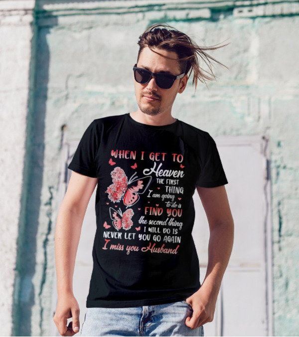 When I Get To Heaven The First Thing I Am Going To Do Is Find You I Miss You Husband Butterfly T-Shirt
