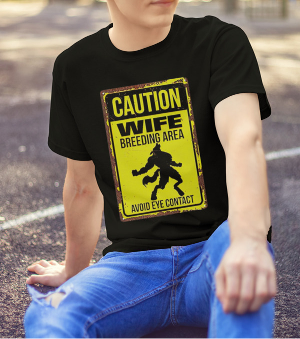 Caution Wife Breeding Area Avoid Eye Contact Warning Sign T-Shirt
