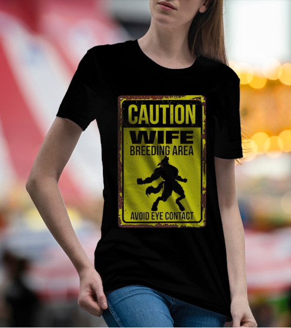 Caution Wife Breeding Area Avoid Eye Contact Warning Sign T-Shirt