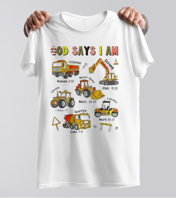God Says I Am Victorious Strong Chosen Never Alone Worthy Capable Romans 8:37 Phil. 4:13 1 Thess. 1:4 Matt. 28:20 Mark 10:27 Luke 7:4 Construction Vehicles T-Shirt