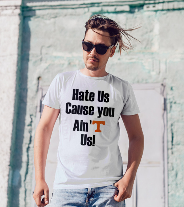 Hate Us Cause You Ain’t Us Tennessee Volunteers T-Shirt Orange T-Shirt