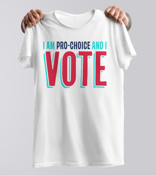 I Am Pro-Choice And I Vote T-Shirt