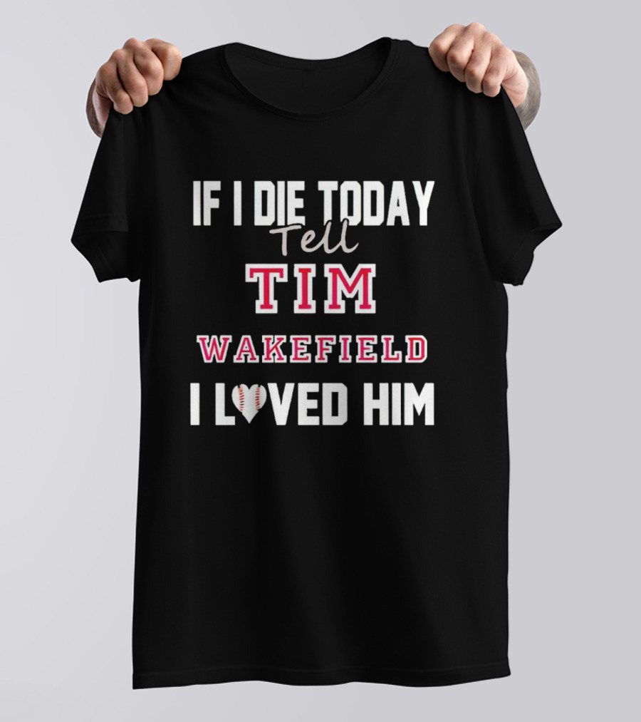 If I Die Today Tell Tim Wakefield I Loved Him Baseball Heart T-Shirt