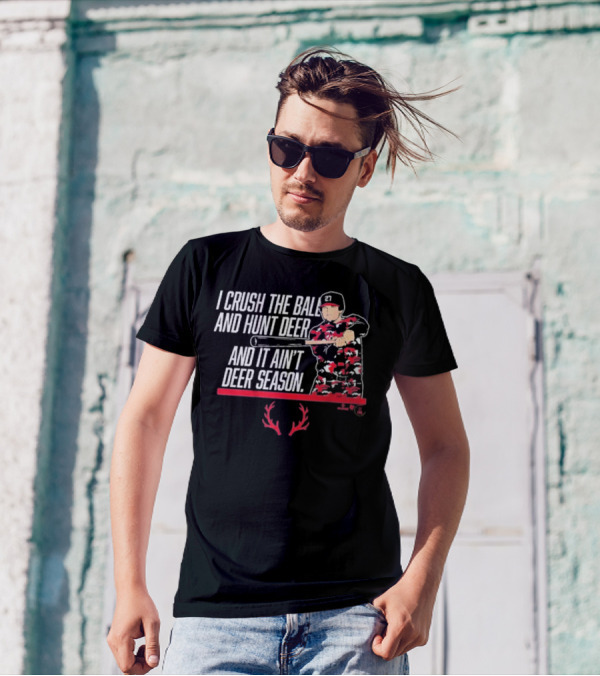 I CRUSH THE BALL AND HUNT DEER AND IT AIN'T DEER SEASON T-Shirt