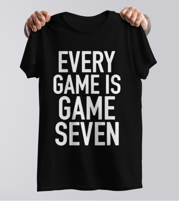 Every Game Is Game Seven Mindset For Competitive Edge In Sports T-Shirt