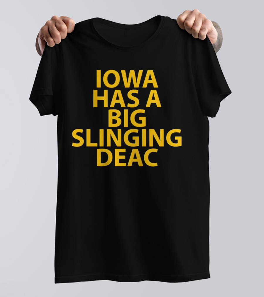 Iowa Has A Big Slinging Deac T-Shirt