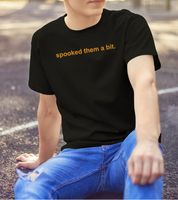 Spooked Them A Bit T-Shirt