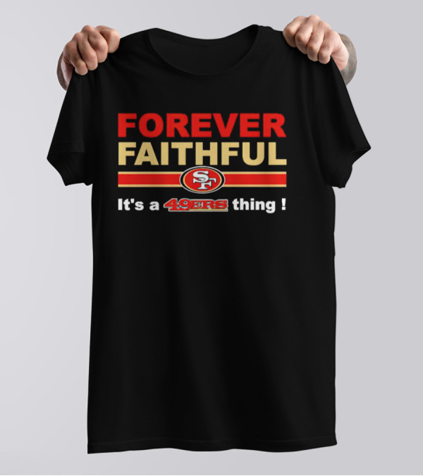 Forever Faithful It's A San Francisco 49ers Thing SF T-Shirt