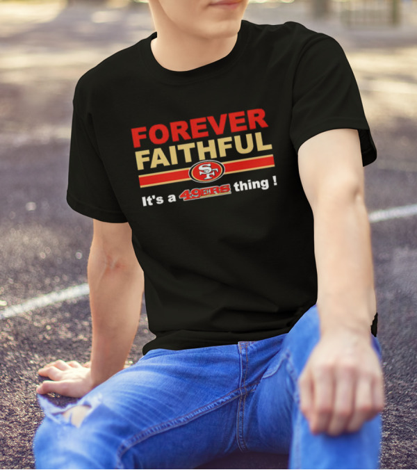 Forever Faithful It's A San Francisco 49ers Thing SF T-Shirt