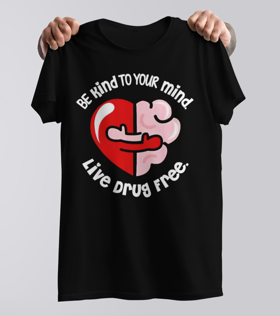 Be Kind To Your Mind Live Drug Free Heart And Brain T-Shirt
