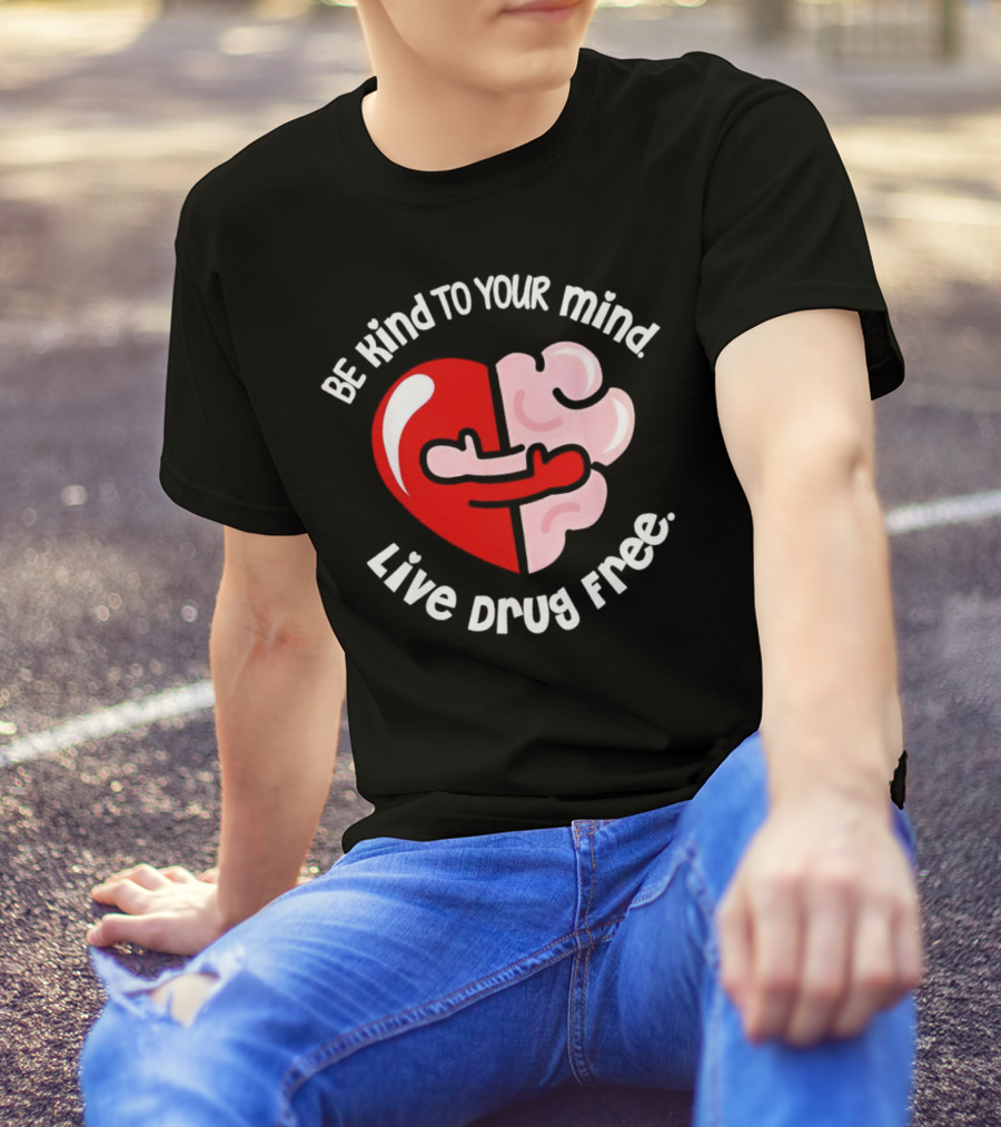 Be Kind To Your Mind Live Drug Free Heart And Brain T-Shirt