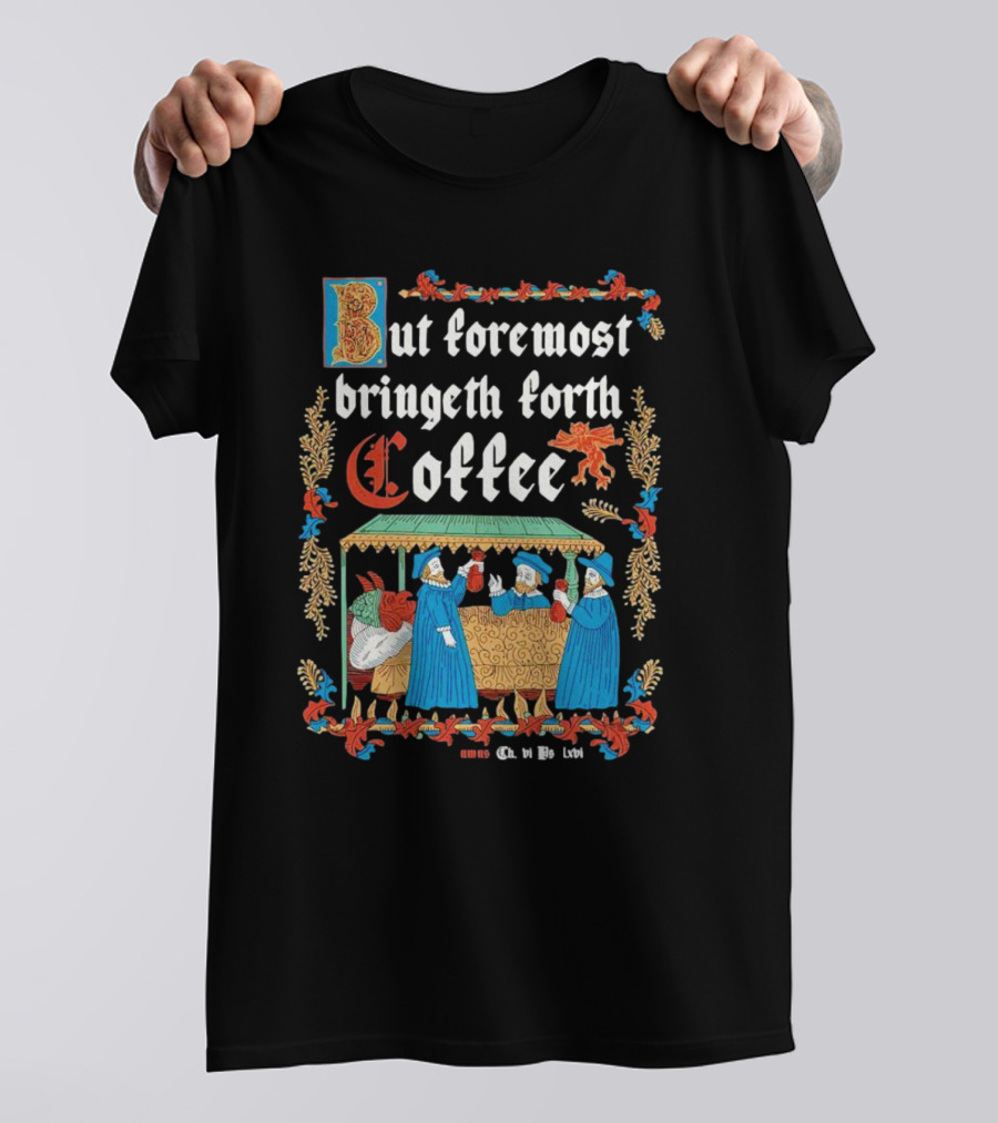 But Foremost Bringeth Forth Coffee Illuminated Medieval T-Shirt