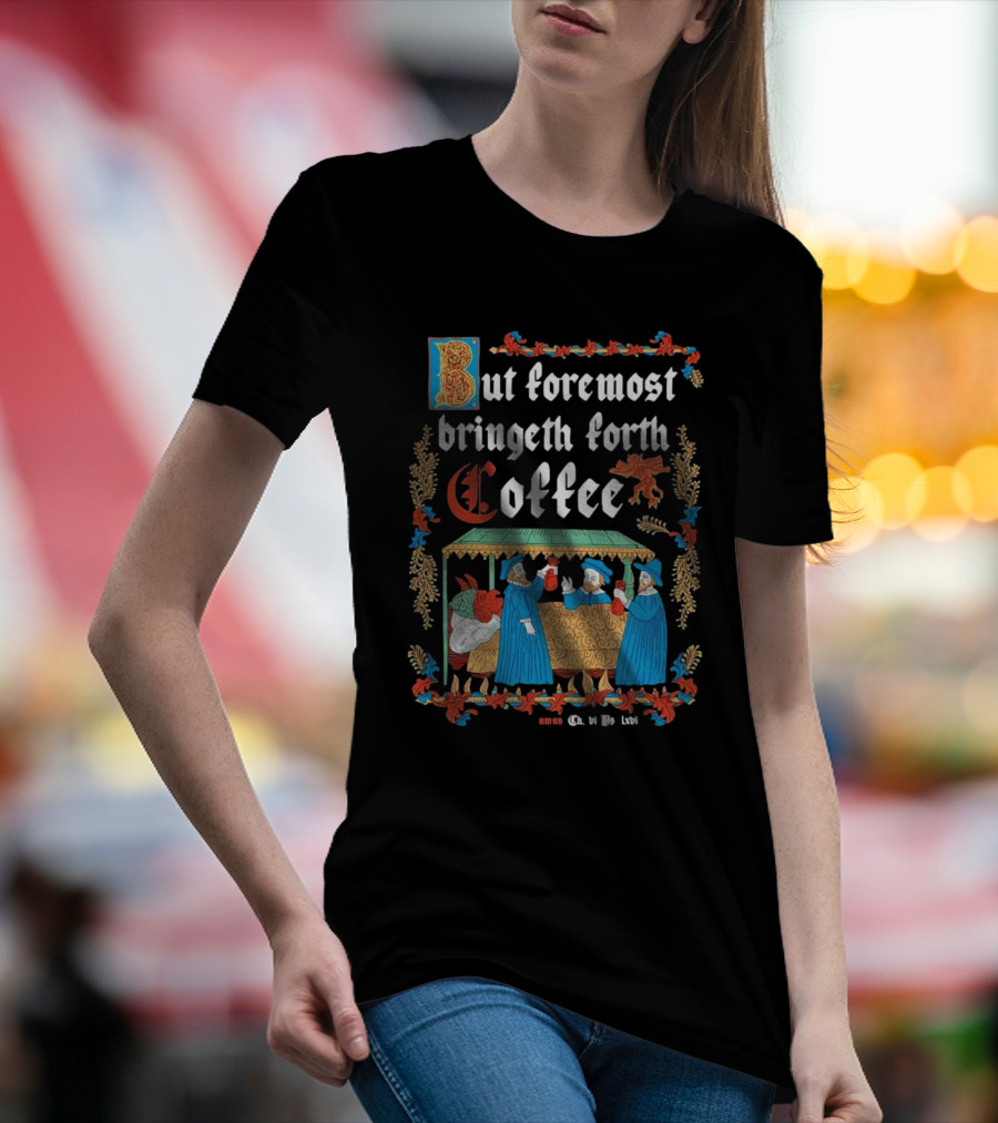 But Foremost Bringeth Forth Coffee Illuminated Medieval T-Shirt