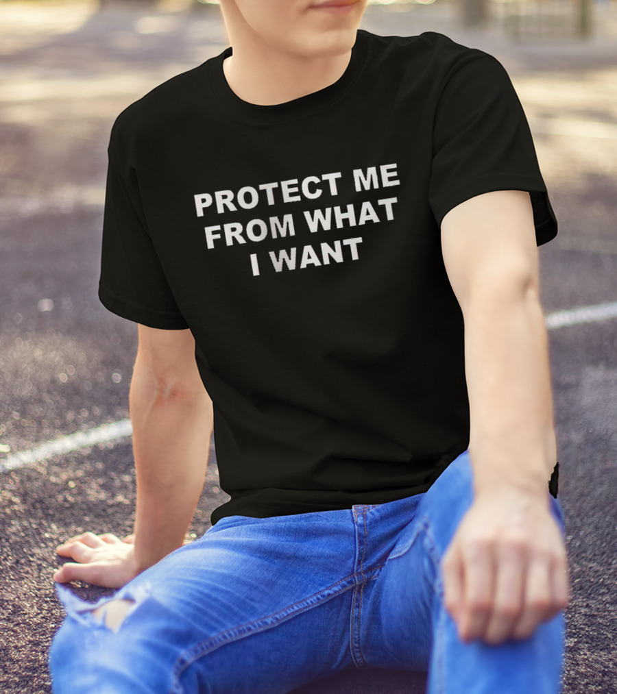 Protect Me From What I Want T-Shirt