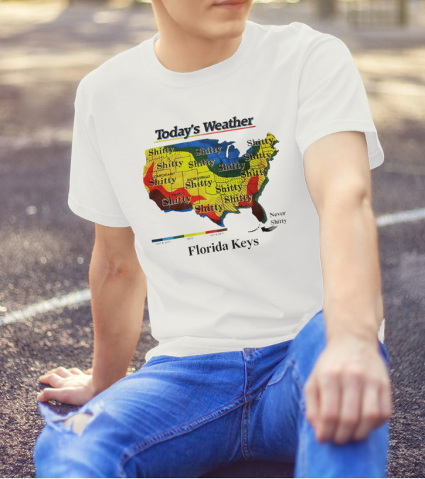 Today's Weather Map Florida Keys Shitty Increasingly Shitty Partly Never Shitty T-Shirt