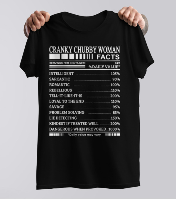 Cranky Chubby Woman Facts Intelligent Sarcastic Romantic Rebellious Tell-It-Like-It-Is Loyal Savage Problem Solving Lie Detecting Kindest Dangerous 24/7 T-Shirt