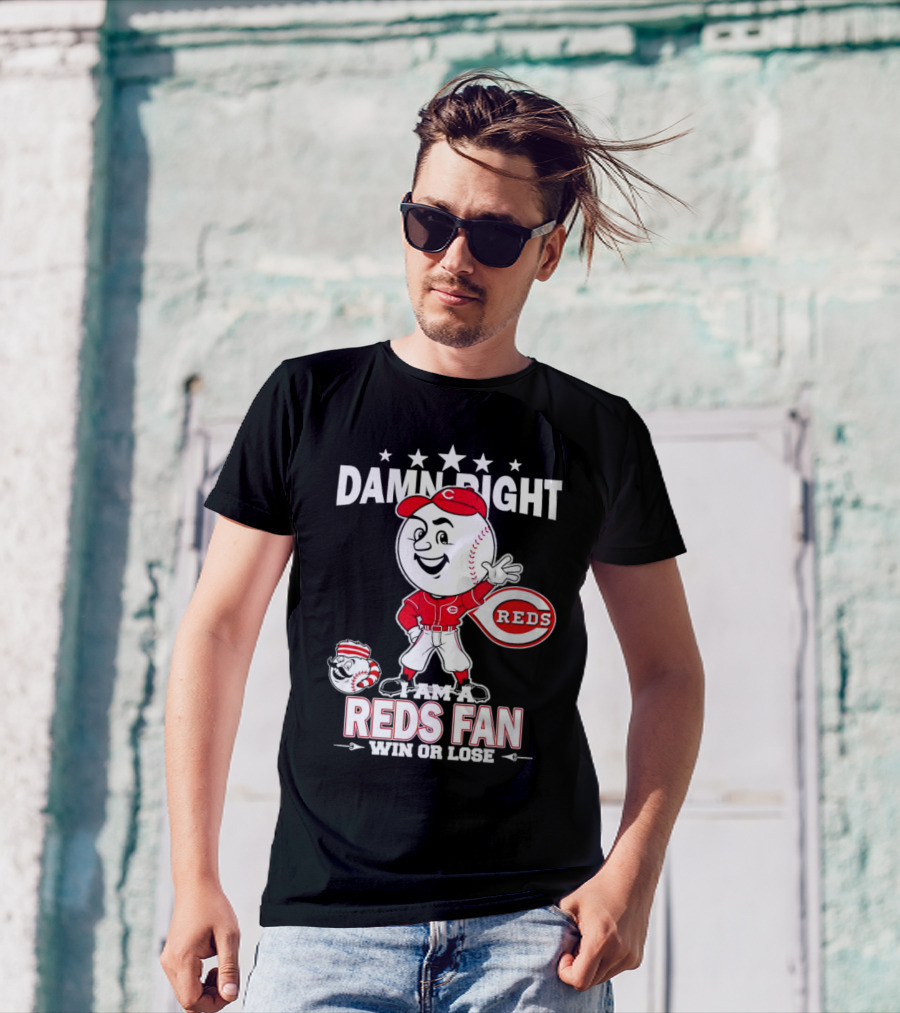 Damn Right I Am A Reds Fan Win Or Lose Cincinnati Mascot T-Shirt