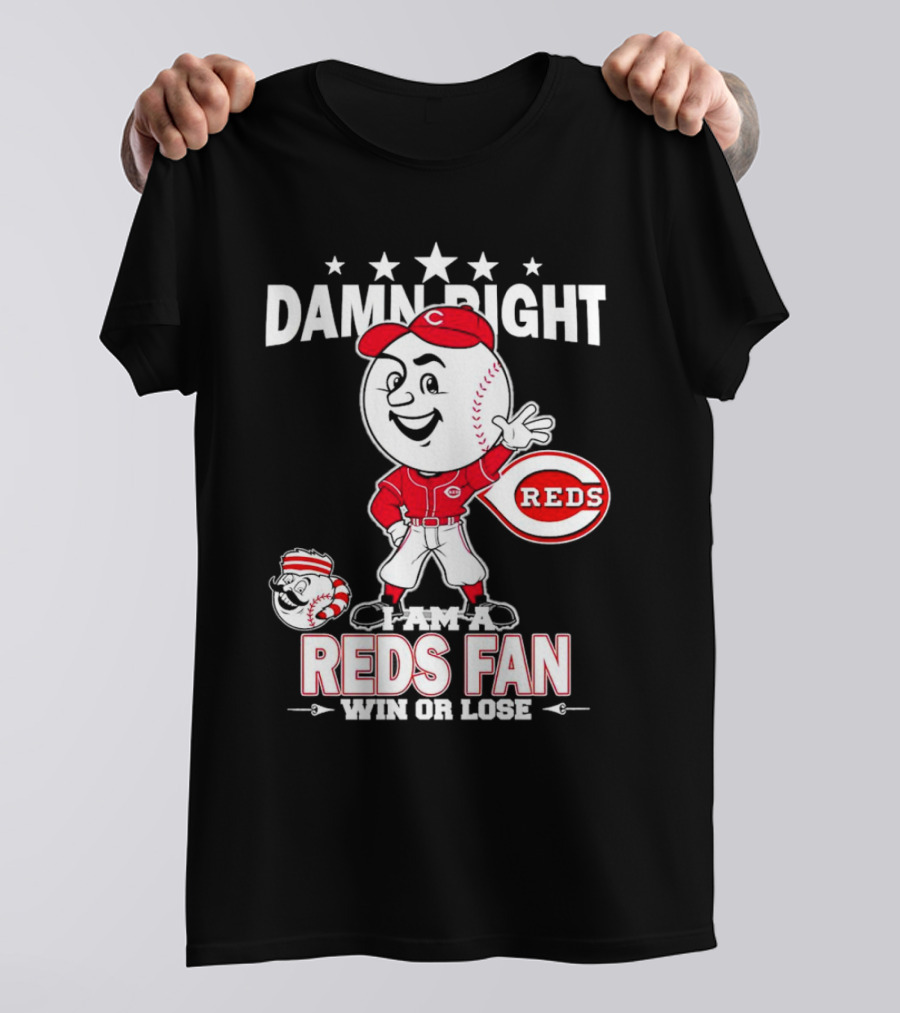 Damn Right I Am A Reds Fan Win Or Lose Cincinnati Mascot T-Shirt