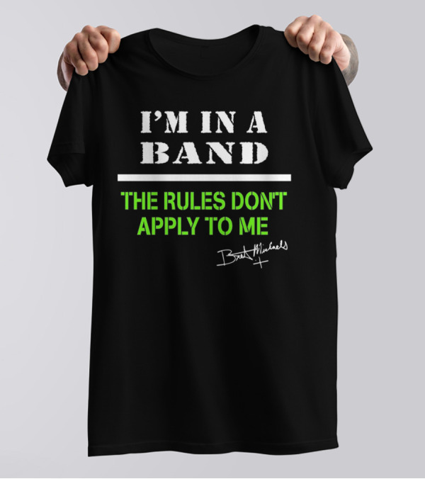 I’m In A Band The Rules Don’t Apply To Me Bret Michaels T-Shirt