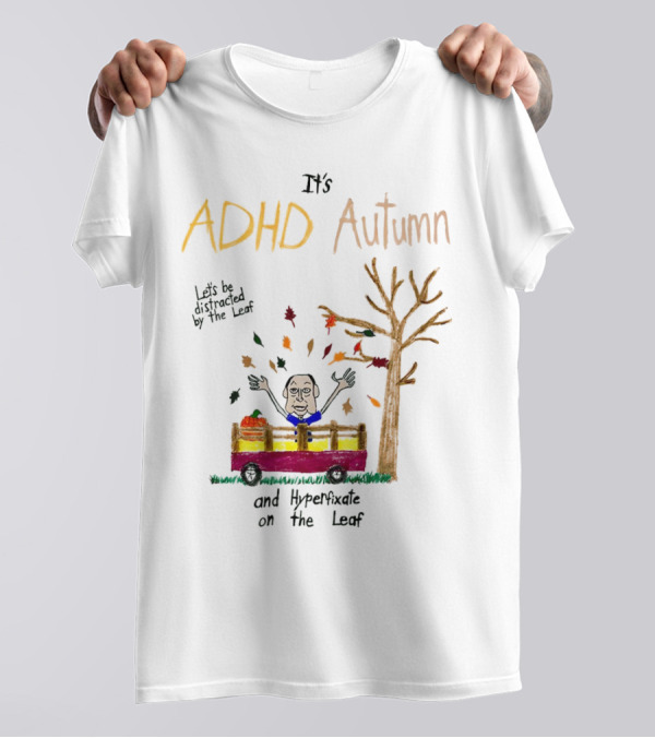 It’s ADHD Autumn Let’s Be Distracted By The Leaf And Hyperfixate On The Leaf With Tree And Falling Leaves In Cart T-Shirt