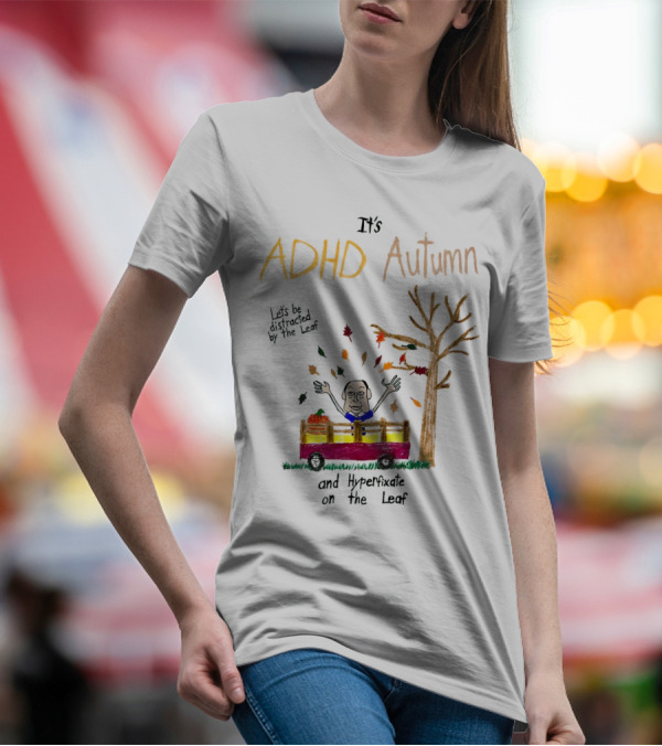 It’s ADHD Autumn Let’s Be Distracted By The Leaf And Hyperfixate On The Leaf With Tree And Falling Leaves In Cart T-Shirt