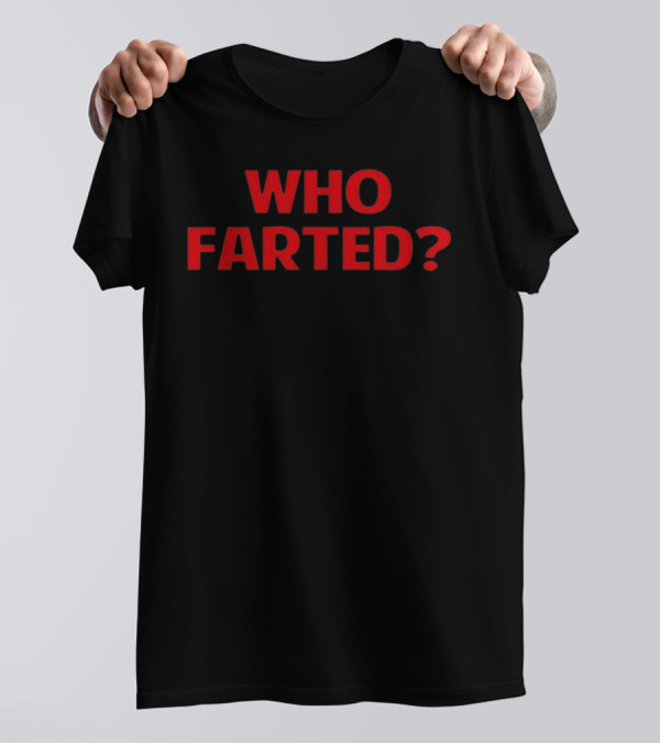 Who Farted Funny Phrase T-Shirt