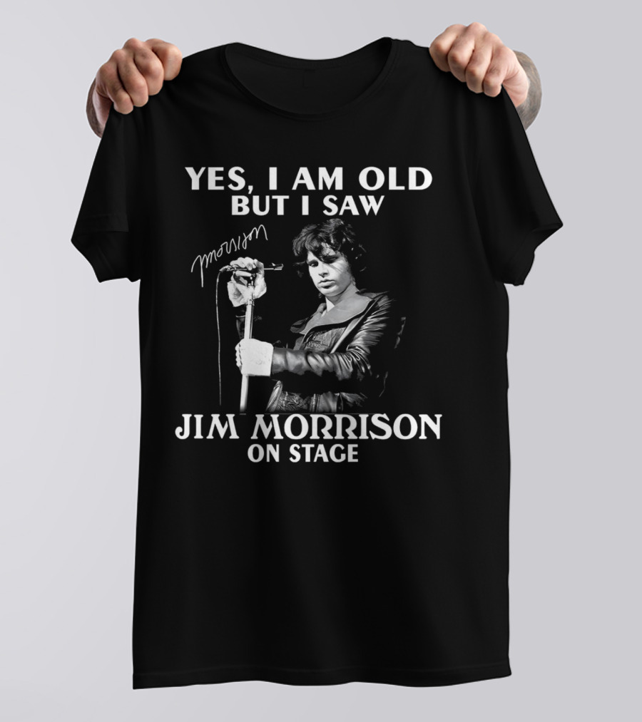 Yes I Am Old But I Saw Jim Morrison On Stage Signature T-Shirt