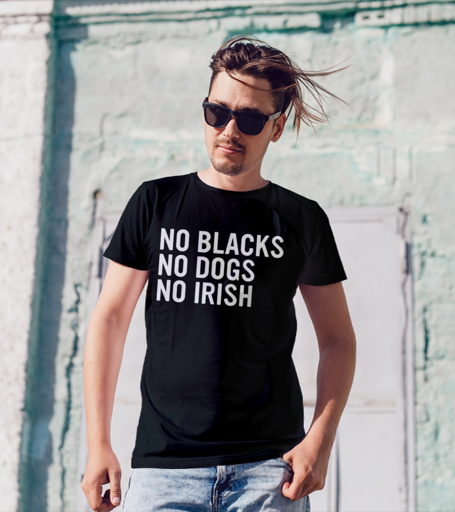 No Blacks No Dogs No Irish Nice T-Shirt