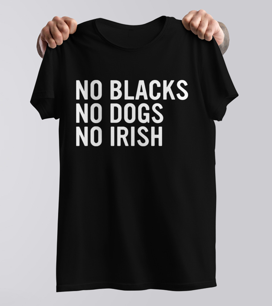 No Blacks No Dogs No Irish Nice T-Shirt