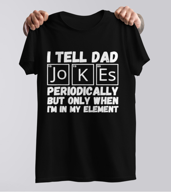 I Tell Dad Jokes Periodically Using Scientific Elements For Humor T-Shirt