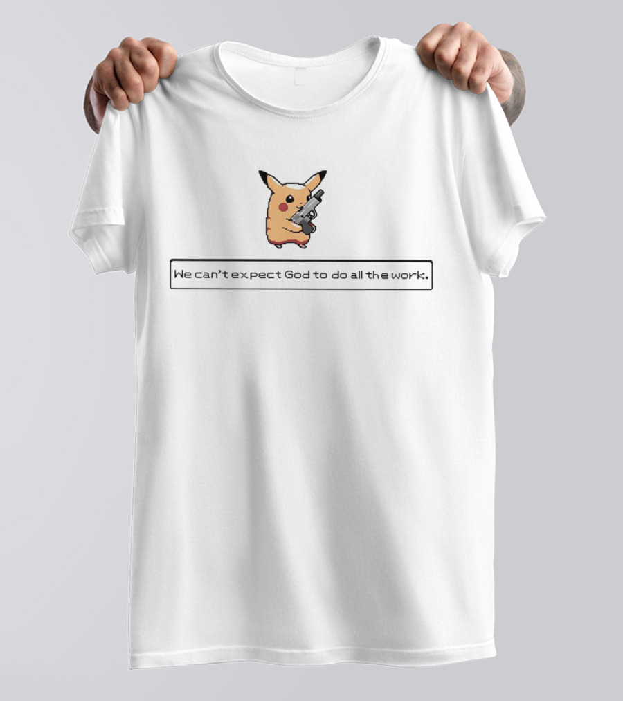 Pikachu Armed We Can't Expect God To Do All The Work T-Shirt