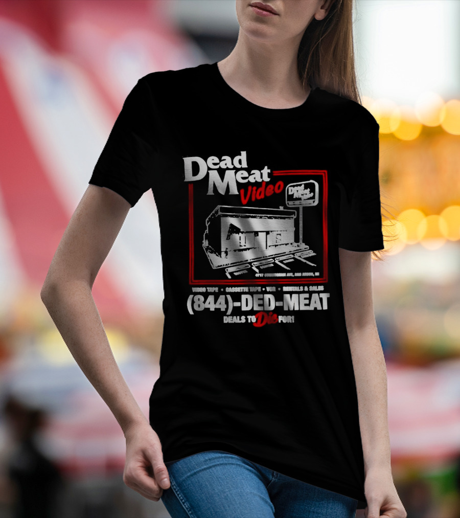 Dead Meat Video Tape Rentals Sales 844-DED-MEAT Deals To Die For T-Shirt